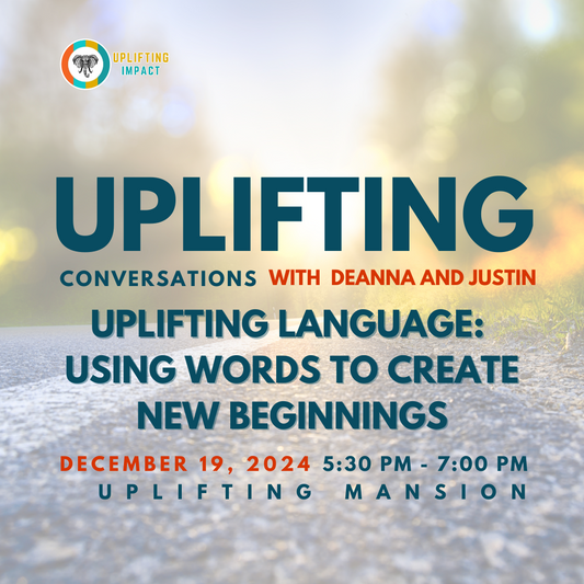 Uplifting Conversation with Deanna and Justin: Uplifting Language: Using Words to Create New Beginnings